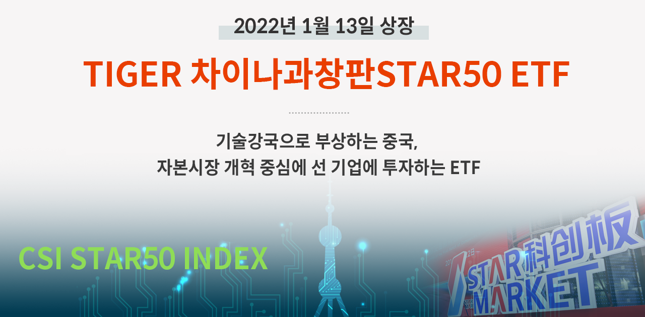 2022년 1월 13일 상장 TIGER 차이나과창판STAR50 ETF 기술강국으로 부상하는 중국, 자본시장 개혁 중심에 선 기업에 투자하는 ETF SCI STAR50 INDEX